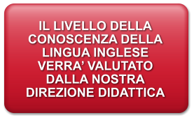 IL LIVELLO DELLA CONOSCENZA DELLA LINGUA INGLESE VERRA VALUTATO DALLA NOSTRA DIREZIONE DIDATTICA