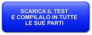 SCARICA IL TEST E COMPILALO IN TUTTE  LE SUE PARTI